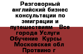 Разговорный английский бизнес консультации по эмиграции и путешествиям - Все города Услуги » Обучение. Курсы   . Московская обл.,Протвино г.